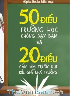 50 Điều Trường Học Không Dạy Bạn Và 20 Điều Cần Làm Trước Khi Rời Ghế Nhà Trường
