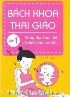 Bách Khoa Thai Giáo - Tập 1 - Giáo Dục Thai Nhi Và Sinh Con Ưu Việt