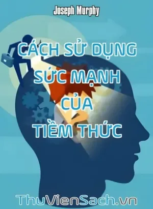 Cách Sử Dụng Sức Mạnh Của Tiềm Thức