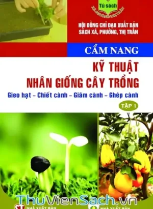 Cẩm Nang Kỹ Thuật Nhân Giống Cây Trồng: Gieo Hạt - Chiết Cành - Giâm Cành - Ghép Cành - Tập 1