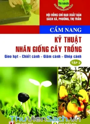 Cẩm Nang Kỹ Thuật Nhân Giống Cây Trồng: Gieo Hạt - Chiết Cành - Giâm Cành - Ghép Cành - Tập 2
