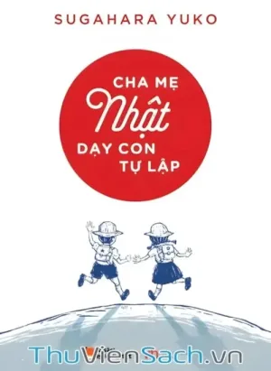 Cha Mẹ Nhật Dạy Con Tự Lập