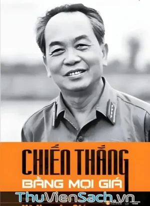 Chiến Thắng Bằng Mọi Giá - Thiên Tài Quân Sự Việt Nam- Đại Tướng Võ Nguyên Giáp