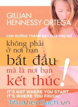 Con Đường Thành Đạt Của Phụ Nữ Không Phải Ở Nơi Bạn Bắt Đầu Mà Là Ở Nơi Bạn Kết Thúc