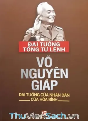 Đại Tướng Tổng Tư Lệnh Võ Nguyên Giáp - Đại Tướng Của Nhân Dân, Của Hòa Bình