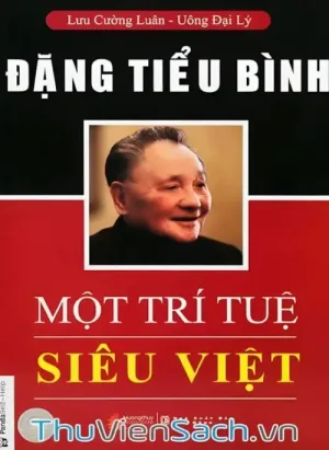 Đặng Tiểu Bình - Một Trí Tuệ Siêu Việt