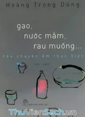 Gạo, Nước Mắm, Rau Muống - Câu Chuyện Ẩm Thực Việt