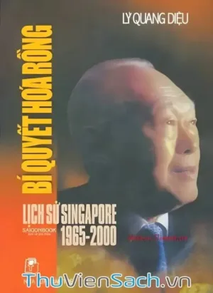 Hồi Ký Lý Quang Diệu - Bí Quyết Hóa Rồng - Lịch Sử Singapre 1965-2000