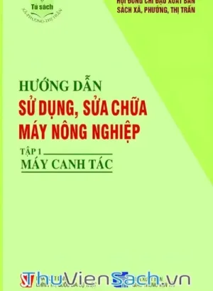 Hướng Dẫn Sử Dụng, Sửa Chữa Máy Nông Nghiệp - Tập 1: Máy Canh Tác