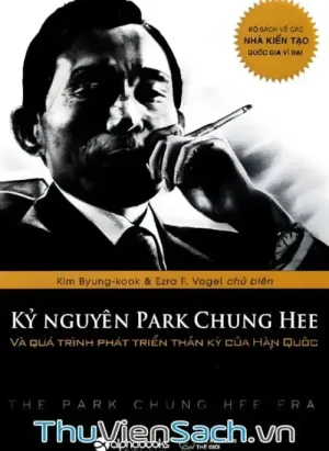 Kỷ Nguyên Park Chung Hee Và Quá Trình Phát Triển Thần Kỳ Của Hàn Quốc