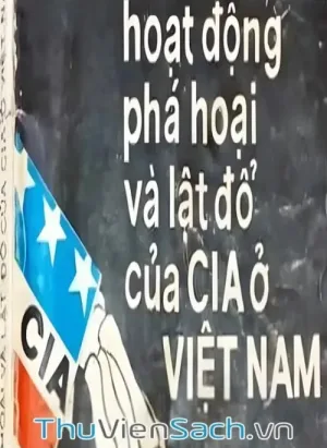 Những Hoạt Động Phá Hoại Và Lật Đổ Của Cia Ở Việt Nam