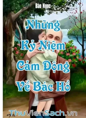 Những Kỷ Niệm Cảm Động Về Bác Hồ