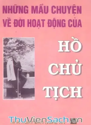 Những Mẩu Chuyện Về Đời Hoạt Động Của Hồ Chủ Tịch