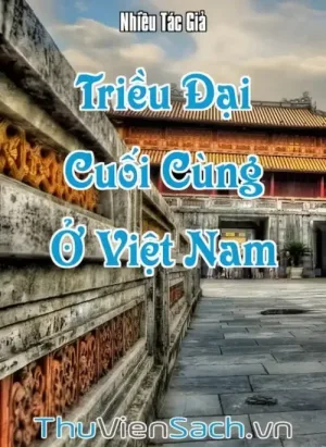 Những Vấn Đề Lịch Sử Về Triều Đại Cuối Cùng Ở Việt Nam