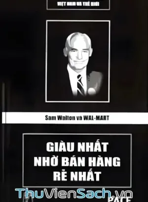Sam Walton Và Wal-Mart - Giàu Nhất Nhờ Bán Hàng Rẻ Nhất