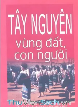 Tây Nguyên - Vùng Đất Và Con Người