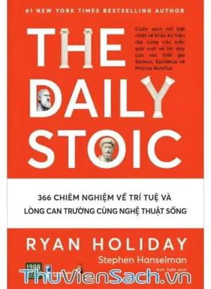 The Daily Stoic - 366 Chiêm Nghiệm Về Trí Tuệ Và Lòng Can Trường Cùng Nghệ Thuật Sống