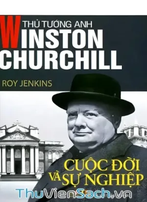 Thủ Tướng Anh Winston Churchill - Cuộc Đời Và Sự Nghiệp