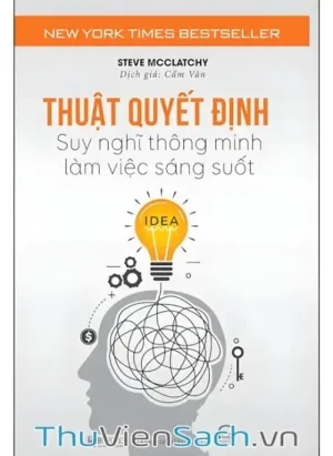 Thuật Quyết Định - Suy Nghĩ Thông Minh, Làm Việc Sáng Suốt