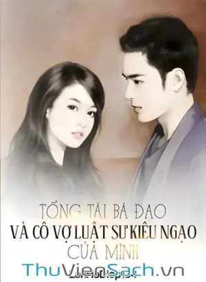 Tổng Tài Bá Đạo Và Cô Vợ Luật Sư Kiêu Ngạo Của Mình