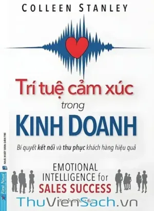Trí Tuệ Cảm Xúc Trong Kinh Doanh - Bí Quyết Kết Nối Và Thu Phục Khách Hàng Hiệu Quả