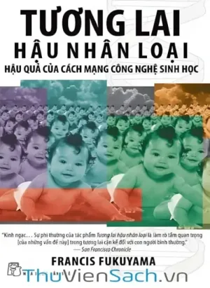 Tương Lai Hậu Nhân Loại - Hậu Quả Của Cách Mạng Công Nghệ Sinh Học