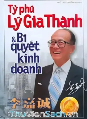Tỷ Phú Lý Gia Thành Và Bí Quyết Kinh Doanh